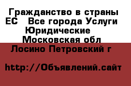 Гражданство в страны ЕС - Все города Услуги » Юридические   . Московская обл.,Лосино-Петровский г.